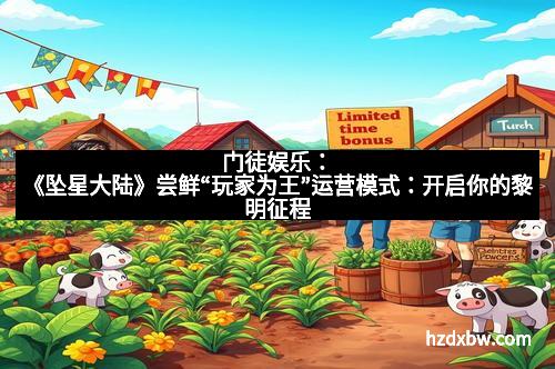 门徒娱乐：《坠星大陆》尝鲜“玩家为王”运营模式：开启你的黎明征程